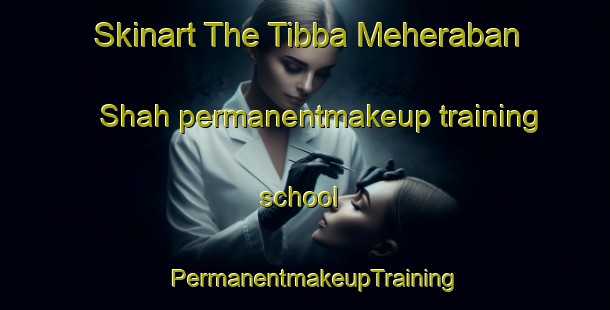 Skinart The Tibba Meheraban Shah permanentmakeup training school | PermanentmakeupTraining | PermanentmakeupClasses | SkinartTraining-Pakistan