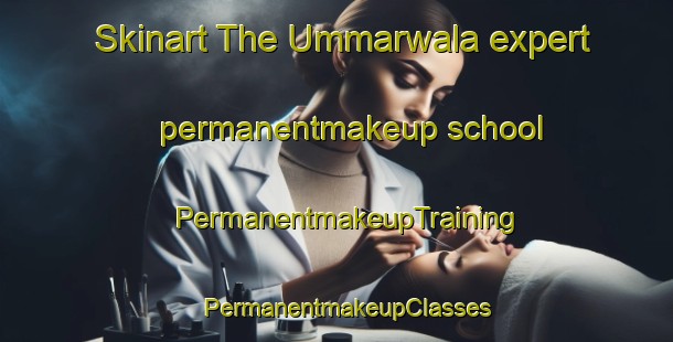Skinart The Ummarwala expert permanentmakeup school | PermanentmakeupTraining | PermanentmakeupClasses | SkinartTraining-Pakistan