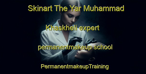 Skinart The Yar Muhammad Khaskheli expert permanentmakeup school | PermanentmakeupTraining | PermanentmakeupClasses | SkinartTraining-Pakistan