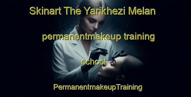 Skinart The Yarikhezi Melan permanentmakeup training school | PermanentmakeupTraining | PermanentmakeupClasses | SkinartTraining-Pakistan