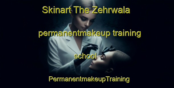 Skinart The Zehrwala permanentmakeup training school | PermanentmakeupTraining | PermanentmakeupClasses | SkinartTraining-Pakistan
