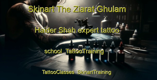 Skinart The Ziarat Ghulam Haider Shah expert tattoo school | TattooTraining | TattooClasses | SkinartTraining-Pakistan