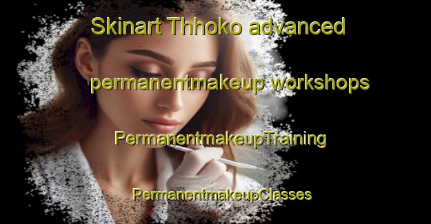 Skinart Thhoko advanced permanentmakeup workshops | PermanentmakeupTraining | PermanentmakeupClasses | SkinartTraining-Pakistan