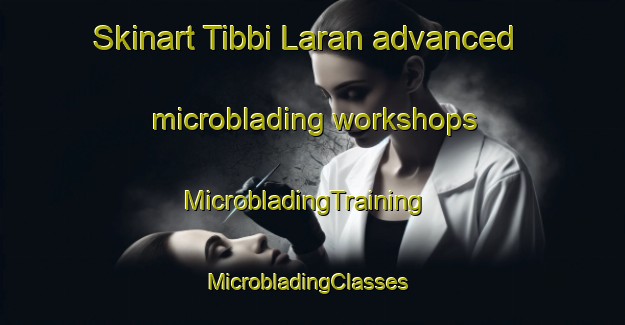 Skinart Tibbi Laran advanced microblading workshops | MicrobladingTraining | MicrobladingClasses | SkinartTraining-Pakistan