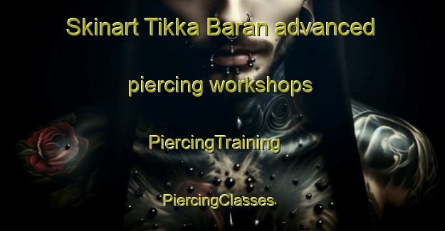 Skinart Tikka Baran advanced piercing workshops | PiercingTraining | PiercingClasses | SkinartTraining-Pakistan