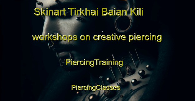 Skinart Tirkhai Baian Kili workshops on creative piercing | PiercingTraining | PiercingClasses | SkinartTraining-Pakistan
