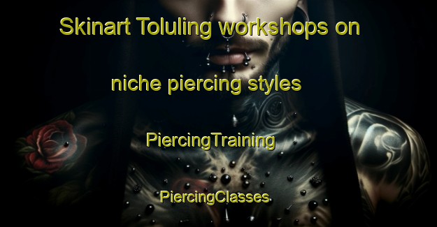Skinart Toluling workshops on niche piercing styles | PiercingTraining | PiercingClasses | SkinartTraining-Pakistan
