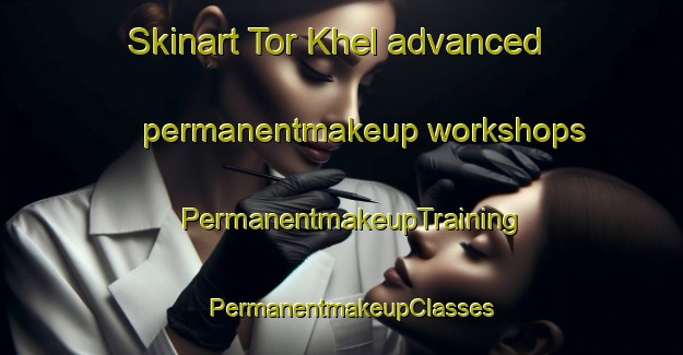 Skinart Tor Khel advanced permanentmakeup workshops | PermanentmakeupTraining | PermanentmakeupClasses | SkinartTraining-Pakistan