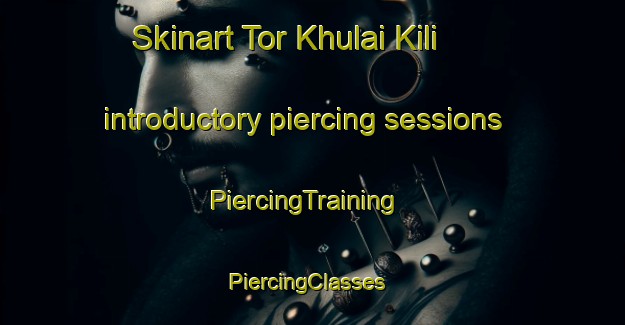 Skinart Tor Khulai Kili introductory piercing sessions | PiercingTraining | PiercingClasses | SkinartTraining-Pakistan