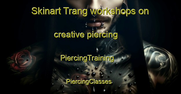 Skinart Trang workshops on creative piercing | PiercingTraining | PiercingClasses | SkinartTraining-Pakistan