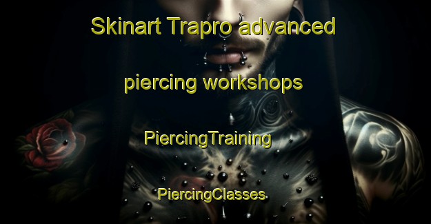 Skinart Trapro advanced piercing workshops | PiercingTraining | PiercingClasses | SkinartTraining-Pakistan