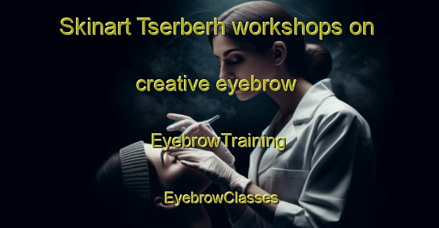 Skinart Tserberh workshops on creative eyebrow | EyebrowTraining | EyebrowClasses | SkinartTraining-Pakistan