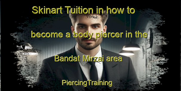 Skinart Tuition in how to become a body piercer in the Bandat Mirzai area | PiercingTraining | PiercingClasses | SkinartTraining-Pakistan