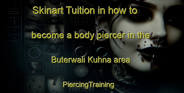Skinart Tuition in how to become a body piercer in the Buterwali Kuhna area | PiercingTraining | PiercingClasses | SkinartTraining-Pakistan