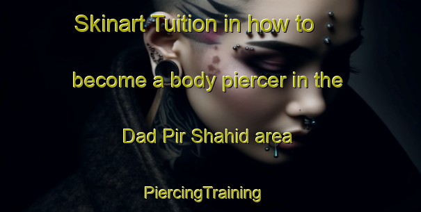 Skinart Tuition in how to become a body piercer in the Dad Pir Shahid area | PiercingTraining | PiercingClasses | SkinartTraining-Pakistan
