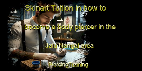 Skinart Tuition in how to become a body piercer in the Jalu Nangal area | PiercingTraining | PiercingClasses | SkinartTraining-Pakistan