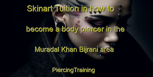 Skinart Tuition in how to become a body piercer in the Muradal Khan Bijrani area | PiercingTraining | PiercingClasses | SkinartTraining-Pakistan