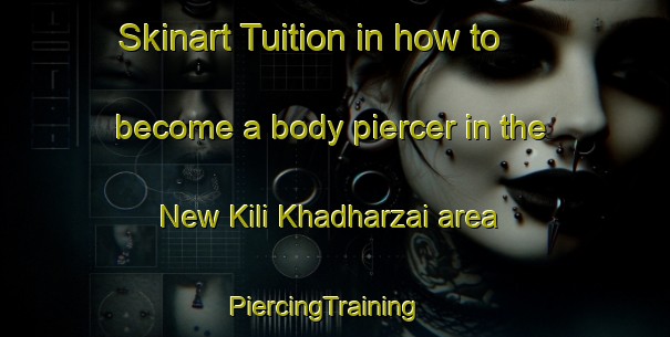 Skinart Tuition in how to become a body piercer in the New Kili Khadharzai area | PiercingTraining | PiercingClasses | SkinartTraining-Pakistan