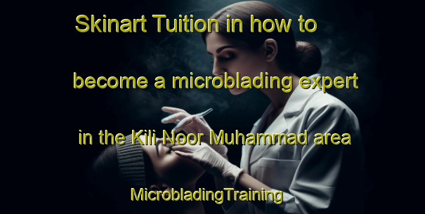 Skinart Tuition in how to become a microblading expert in the Kili Noor Muhammad area | MicrobladingTraining | MicrobladingClasses | SkinartTraining-Pakistan