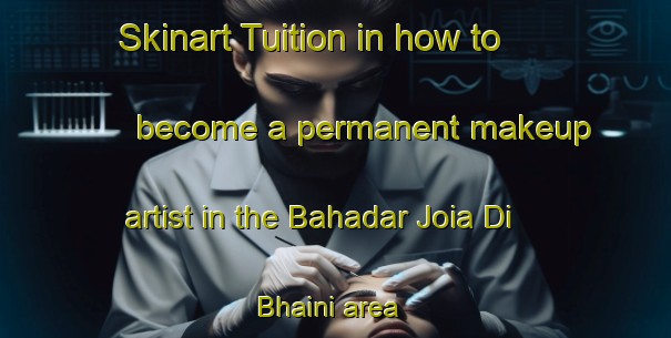Skinart Tuition in how to become a permanent makeup artist in the Bahadar Joia Di Bhaini area | PermanentmakeupTraining | PermanentmakeupClasses | SkinartTraining-Pakistan