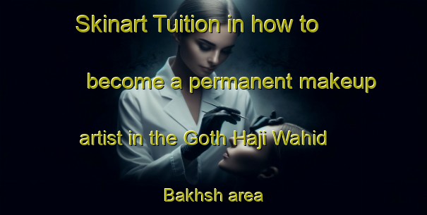 Skinart Tuition in how to become a permanent makeup artist in the Goth Haji Wahid Bakhsh area | PermanentmakeupTraining | PermanentmakeupClasses | SkinartTraining-Pakistan