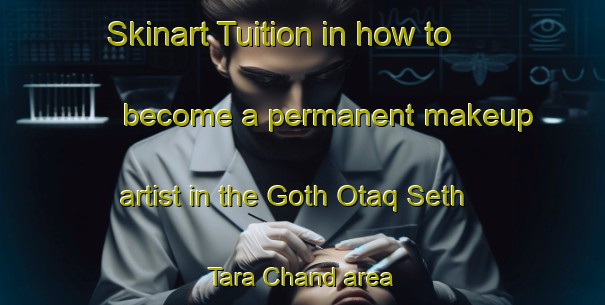 Skinart Tuition in how to become a permanent makeup artist in the Goth Otaq Seth Tara Chand area | PermanentmakeupTraining | PermanentmakeupClasses | SkinartTraining-Pakistan