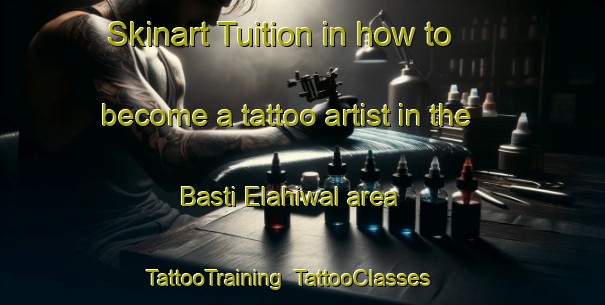 Skinart Tuition in how to become a tattoo artist in the Basti Elahiwal area | TattooTraining | TattooClasses | SkinartTraining-Pakistan