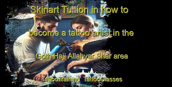 Skinart Tuition in how to become a tattoo artist in the Goth Haji Allahyar Shar area | TattooTraining | TattooClasses | SkinartTraining-Pakistan