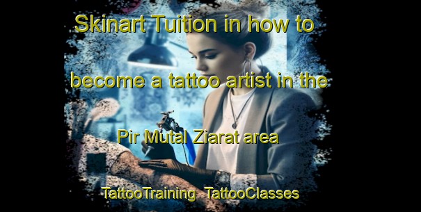 Skinart Tuition in how to become a tattoo artist in the Pir Mutal Ziarat area | TattooTraining | TattooClasses | SkinartTraining-Pakistan