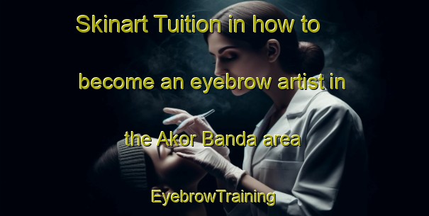 Skinart Tuition in how to become an eyebrow artist in the Akor Banda area | EyebrowTraining | EyebrowClasses | SkinartTraining-Pakistan