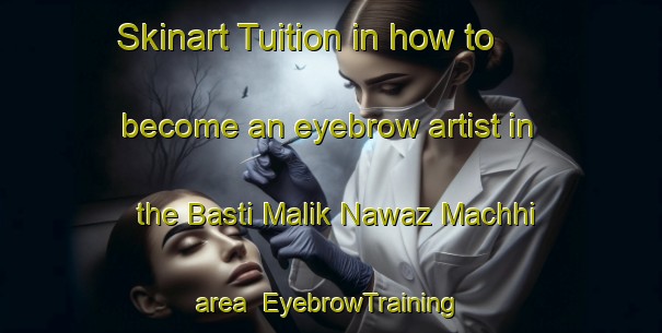 Skinart Tuition in how to become an eyebrow artist in the Basti Malik Nawaz Machhi area | EyebrowTraining | EyebrowClasses | SkinartTraining-Pakistan