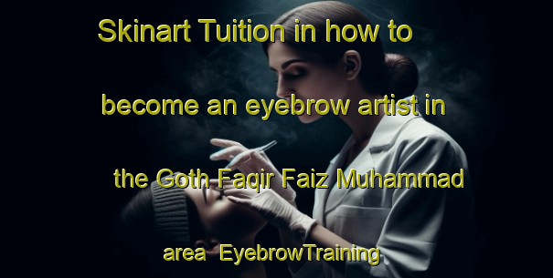 Skinart Tuition in how to become an eyebrow artist in the Goth Faqir Faiz Muhammad area | EyebrowTraining | EyebrowClasses | SkinartTraining-Pakistan