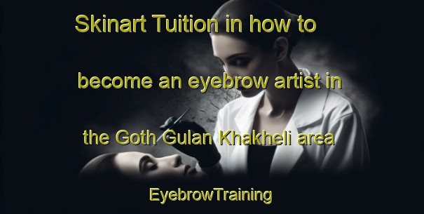 Skinart Tuition in how to become an eyebrow artist in the Goth Gulan Khakheli area | EyebrowTraining | EyebrowClasses | SkinartTraining-Pakistan