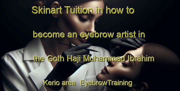 Skinart Tuition in how to become an eyebrow artist in the Goth Haji Muhammad Ibrahim Kerio area | EyebrowTraining | EyebrowClasses | SkinartTraining-Pakistan