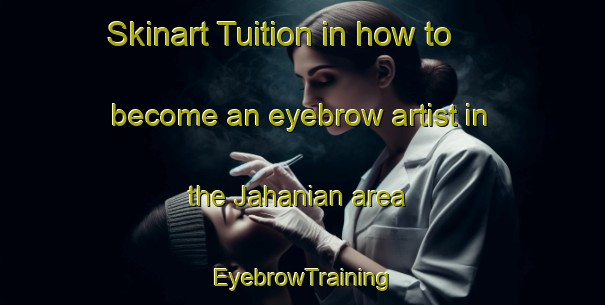 Skinart Tuition in how to become an eyebrow artist in the Jahanian area | EyebrowTraining | EyebrowClasses | SkinartTraining-Pakistan