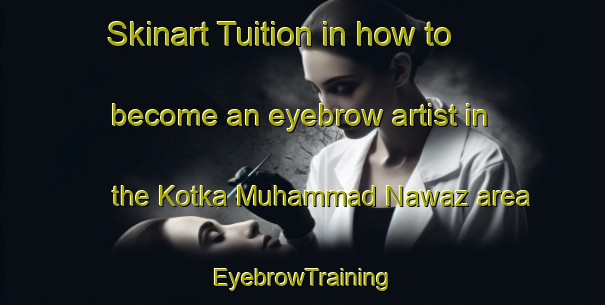 Skinart Tuition in how to become an eyebrow artist in the Kotka Muhammad Nawaz area | EyebrowTraining | EyebrowClasses | SkinartTraining-Pakistan