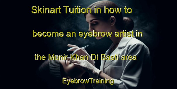 Skinart Tuition in how to become an eyebrow artist in the Munir Khan Di Basti area | EyebrowTraining | EyebrowClasses | SkinartTraining-Pakistan