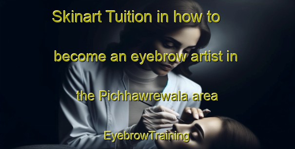 Skinart Tuition in how to become an eyebrow artist in the Pichhawrewala area | EyebrowTraining | EyebrowClasses | SkinartTraining-Pakistan