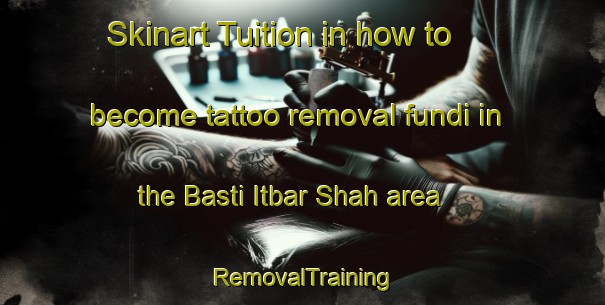 Skinart Tuition in how to become tattoo removal fundi in the Basti Itbar Shah area | RemovalTraining | RemovalClasses | SkinartTraining-Pakistan
