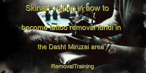 Skinart Tuition in how to become tattoo removal fundi in the Dasht Miruzai area | RemovalTraining | RemovalClasses | SkinartTraining-Pakistan
