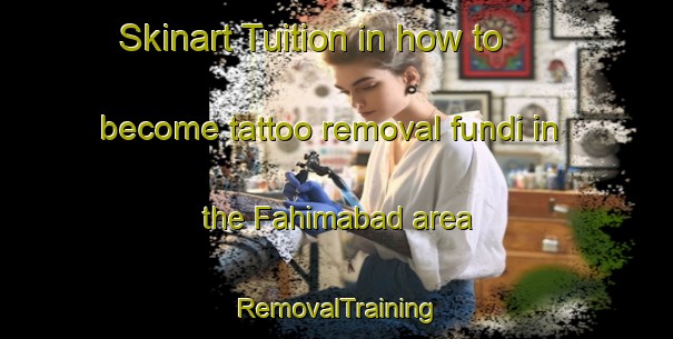 Skinart Tuition in how to become tattoo removal fundi in the Fahimabad area | RemovalTraining | RemovalClasses | SkinartTraining-Pakistan