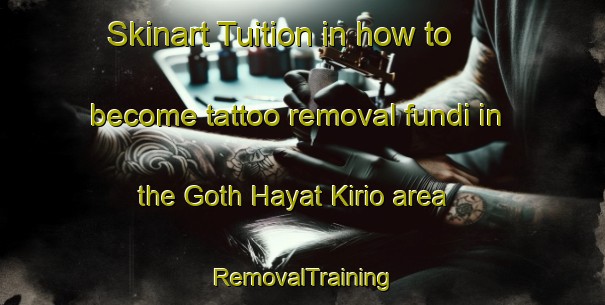 Skinart Tuition in how to become tattoo removal fundi in the Goth Hayat Kirio area | RemovalTraining | RemovalClasses | SkinartTraining-Pakistan