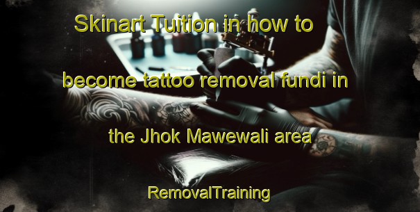 Skinart Tuition in how to become tattoo removal fundi in the Jhok Mawewali area | RemovalTraining | RemovalClasses | SkinartTraining-Pakistan