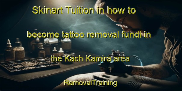 Skinart Tuition in how to become tattoo removal fundi in the Kach Kamira area | RemovalTraining | RemovalClasses | SkinartTraining-Pakistan