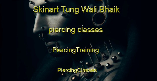 Skinart Tung Wali Bhaik piercing classes | PiercingTraining | PiercingClasses | SkinartTraining-Pakistan
