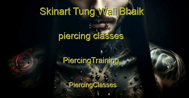 Skinart Tung Wali Bhaik piercing classes | PiercingTraining | PiercingClasses | SkinartTraining-Pakistan