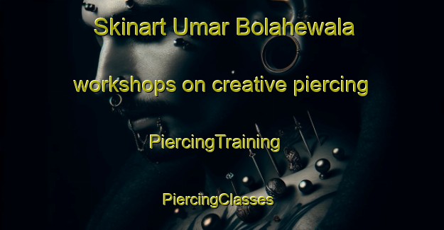 Skinart Umar Bolahewala workshops on creative piercing | PiercingTraining | PiercingClasses | SkinartTraining-Pakistan