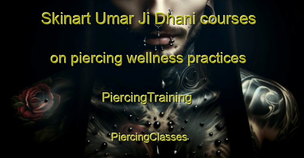 Skinart Umar Ji Dhani courses on piercing wellness practices | PiercingTraining | PiercingClasses | SkinartTraining-Pakistan