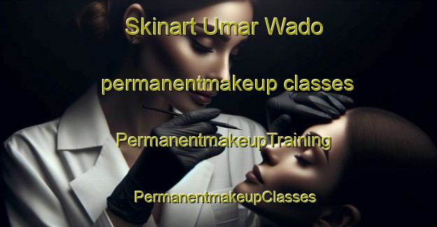 Skinart Umar Wado permanentmakeup classes | PermanentmakeupTraining | PermanentmakeupClasses | SkinartTraining-Pakistan