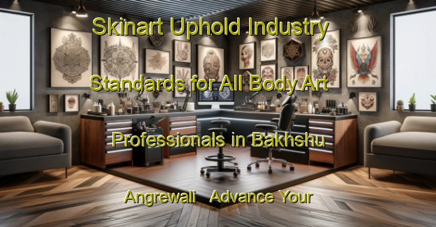 Skinart Uphold Industry Standards for All Body Art Professionals in Bakhshu Angrewali - Advance Your Career | Body Art Qualification Authority | BAQA-Pakistan